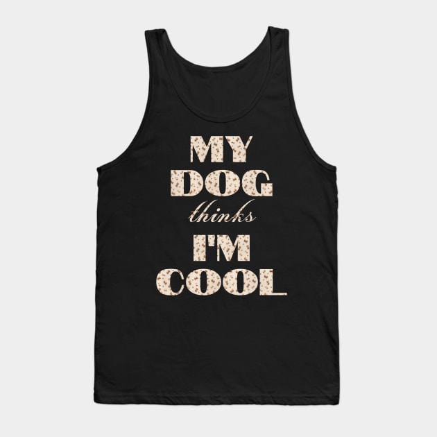 My Dog Thinks I'm Cool Tank Top by Hunter_c4 "Click here to uncover more designs"